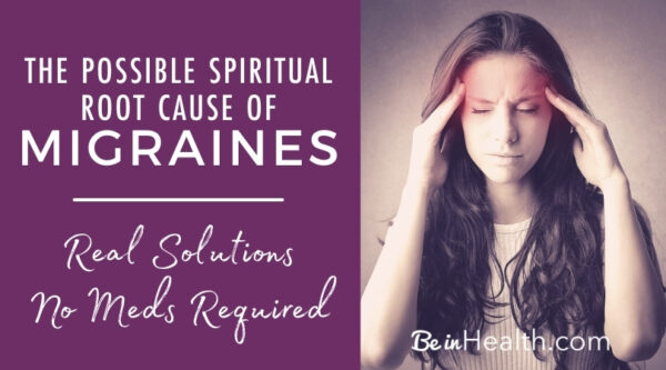 The Possible Spiritual Root Of Migraines - Be In Health